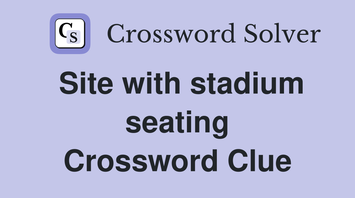 Site with stadium seating - Crossword Clue Answers - Crossword Solver